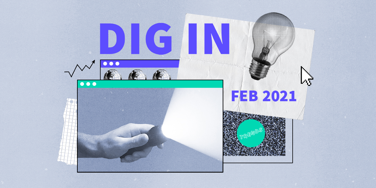 DIG IN: Digital Insights, Go-to Information and News for February 2021